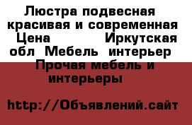 Люстра подвесная, красивая и современная › Цена ­ 1 500 - Иркутская обл. Мебель, интерьер » Прочая мебель и интерьеры   